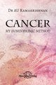 Cancer - My Homeopathic Method, A.U. Ramakrishnan