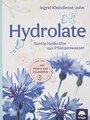 Hydrolate - Sanfte Heilkräfte aus Pflanzenwasser, Ingrid Kleindienst-John