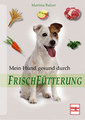 Mein Hund gesund durch Frischfütterung, Martina Balzer