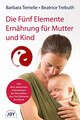 Die Fünf Elemente Ernährung für Mutter und Kind, Barbara Temelie / Beatrice Trebuth