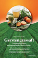 Gerstengrassaft - »Verjüngungselixier und naturgesunder Power-Drink«, Barbara Simonsohn