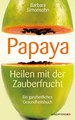 Papaya - Heilen mit der Zauberfrucht, Barbara Simonsohn
