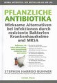 Pflanzliche Antibiotika. Wirksame Alternativen bei Infektionen durch resistente Bakterien Krankenhauskeime und MRSA, Stephen Harrod Buhner
