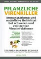 Pflanzliche Virenkiller. Immunstärkung und natürliche Heilmittel bei schweren und resistenten Virusinfektionen., Stephen Harrod Buhner