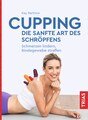 Cupping - die sanfte Art des Schröpfens, Kay Bartrow