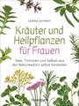 Kräuter und Heilpflanzen für Frauen: Tees, Tinkturen und Salben aus der Naturmedizin selbst herstellen, Larena Lambert