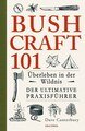 Bushcraft 101 - Überleben in der Wildnis / Der ultimative Survival Praxisführer (Überlebenstechnik, Extremsituationen, Outdoor), Dave Canterbury