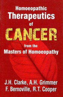 The Therapeutics of Cancer from Masters of Homeopathy/Clarke J. H/Grimmer A. H./Bernoville F./Cooper R.T.