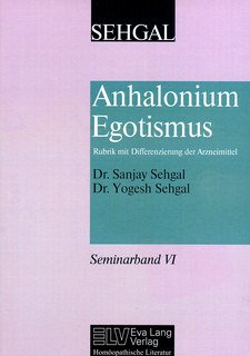 Anhalonium, Egotismus  Rubrik mit Differenzierung der Arzneimittel Band VI/Sanjay Sehgal / Yogesh  Sehgal