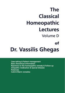 Classical Homeopathic Lectures - Volume D/Vassilis Ghegas
