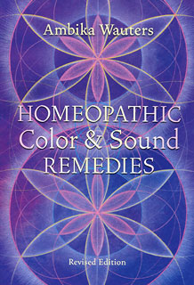 Homeopathic Color and Sound Remedies, Ambika Wauters