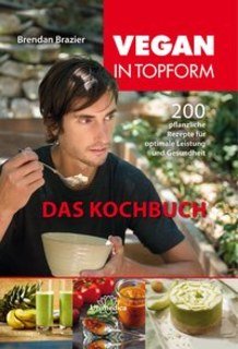Vegan in Topform - Das Kochbuch, Brendan Brazier