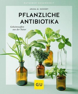 Pflanzliche Antibiotika/Aruna M.  Siewert