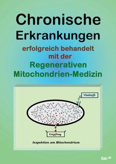 Chronische Erkrankungen erfolgreich behandelt mit der Regenerativen Mitochondrien-Medizin/Uwe Ohmer