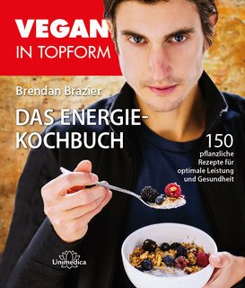 Brendan Brazier: Vegan in Topform - Das Energie-Kochbuch