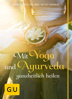 Mit Yoga und Ayurveda ganzheitlich heilen, Anna Trökes / Detlef Grunert