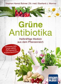 Grüne Antibiotika. Heilkräftige Medizin aus dem Pflanzenreich/Stephen Harrod Buhner / Eberhard J. Wormer