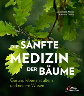 Die sanfte Medizin der Bäume/Maximilian Moser / Erwin Thoma