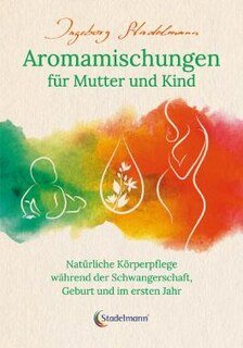 Aromamischungen für Mutter und Kind/Ingeborg Stadelmann