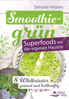 Smoothiegrün - Superfoods vor der eigenen Haustür, Simone Vetters