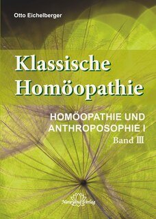 Klassische Homöopathie - Homöopathie und Anthroposophie I - Band 3/Otto Eichelberger