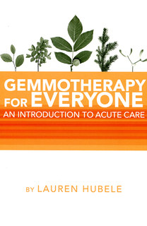 Gemmotherapy for Everyone - An Introduction to Acute Care/Lauren Hubele