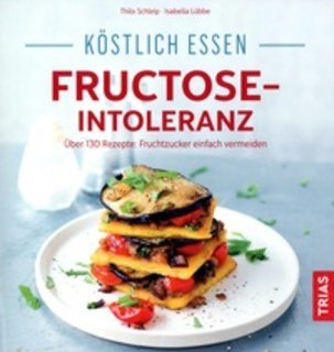 Köstlich essen - Fructose-Intoleranz, Schleip T./ Lübbe I.