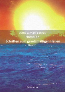 HomoionSchriften zum gesetzmäßigen HeilenBand 1/Astrid Bankus / Mark Bankus