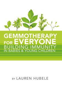 Gemmotherapy for Everyone - Building Immunity In Babies & Young Children/Lauren Hubele