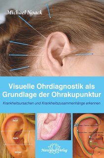 Visuelle Ohrdiagnostik als Grundlage der Ohrakupunktur/Michael Noack