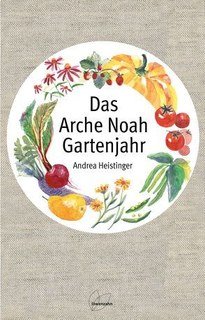 Das Arche Noah Gartenjahr/Andrea Heistinger