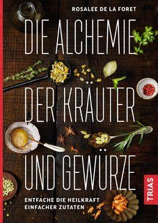 Die Alchemie der Kräuter und Gewürze/de la Foret, Rosalee / Han,  Emily / Imke Brodersen