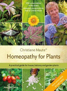 Homeopathy for Plants - 6th revised edition of this classic/Christiane Maute®