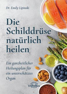 Die Schilddrüse natürlich heilen, Dr. Emily Lipinski