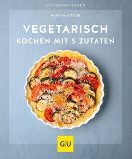 Vegetarisch kochen mit 5 Zutaten/Martina Kittler