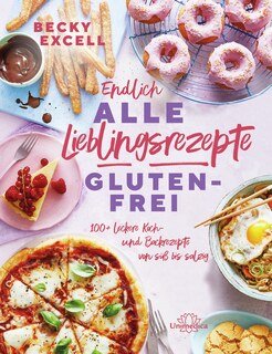 Becky Excell: Endlich ALLE Lieblingsrezepte GLUTENFREI