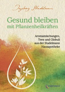 Gesund bleiben mit Pflanzenheilkräften, Ingeborg Stadelmann