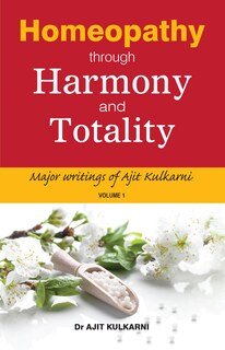 Homeopathy though Harmony and Totality/Ajit Kulkarni