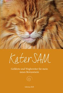 Kater SAM - Gefährte und Wegbereiter für mein neues Bewusstsein/Sabrina Röll