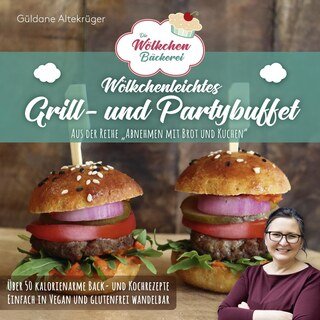 Die Wölkchenbäckerei: Wölkchenleichtes Grill- und Partybuffet, Güldane Altekrüger