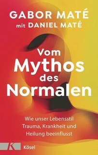 Vom Mythos des Normalen/Dr. Gabor Maté / Daniel Maté