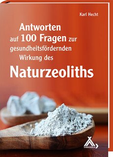 Antworten auf 100 Fragen zur gesundheitsfördernden Wirkung des Naturzeoliths/Karl Hecht