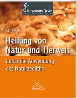 Heilung von Natur und Tierwelt durch die Anwendung des Naturzeoliths, Karl Hecht