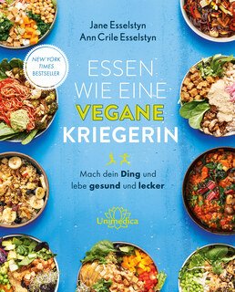 Essen wie eine vegane Kriegerin/Ann Crile Esselstyn / Jane Esselstyn