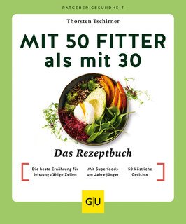 Mit 50 fitter als mit 30 - Das Rezeptbuch/Thorsten Tschirner