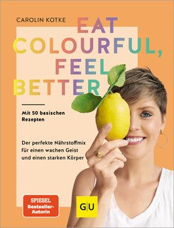 Eat colourful, feel better/Carolin Kotke