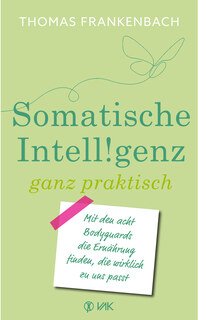 Somatische Intelligenz ganz praktisch/Thomas Frankenbach