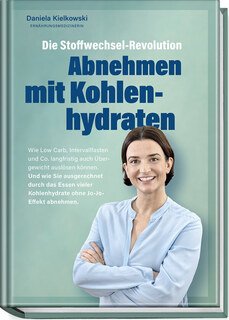 Die Stoffwechsel-Revolution - Abnehmen mit Kohlenhydraten/Daniela Kielkowski