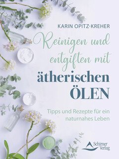 Reinigen und entgiften mit ätherischen Ölen, Karin Opitz-Kreher