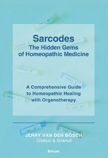 Sarcodes - The Hidden Gems of Homeopathic Medicine, Jerry Van den Bosch